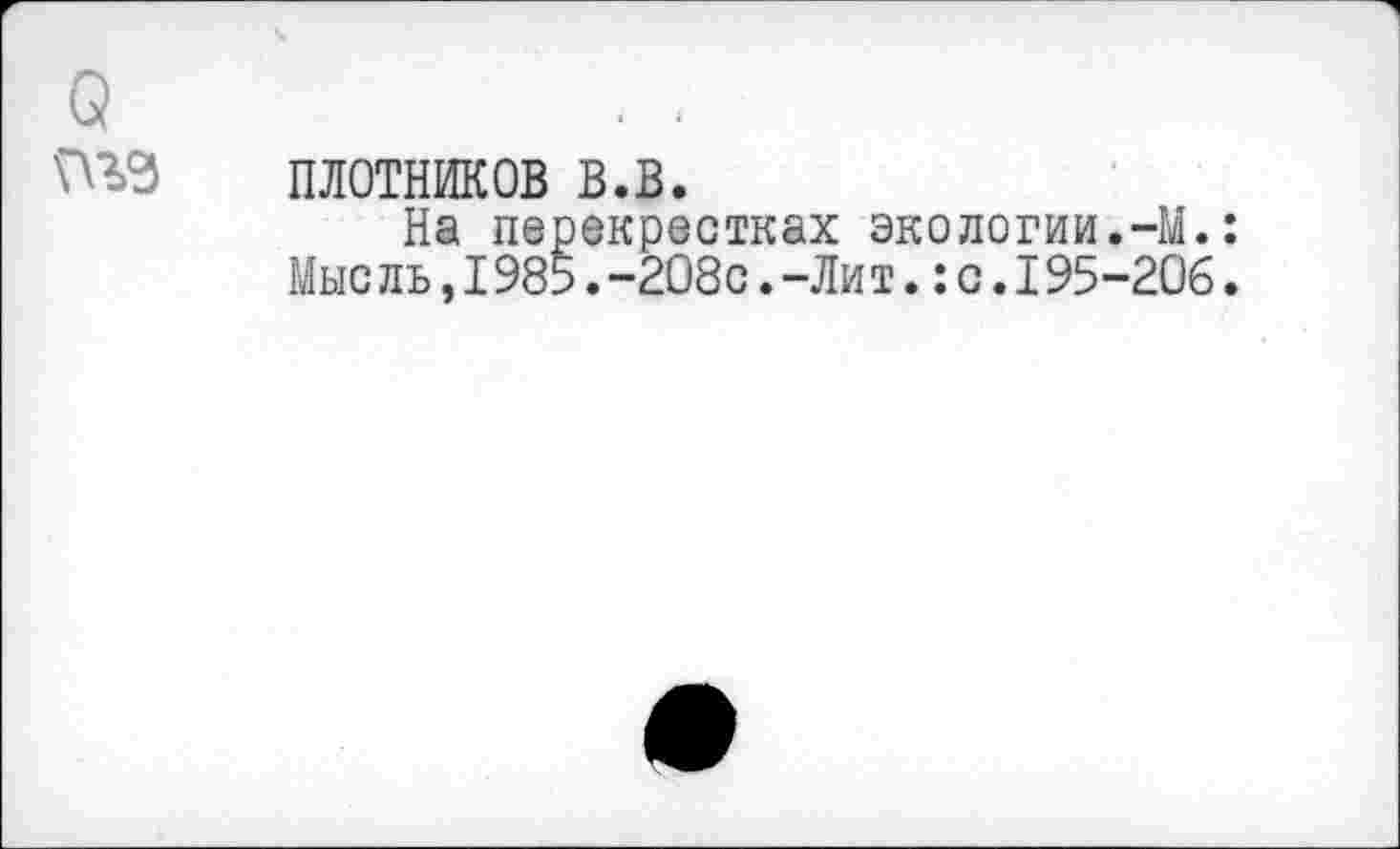 ﻿ПЛОТНИКОВ в.в.
На перекрестках экологии.-М.: Мыс лъ,1985.-208с.-Лит.:с.195-206.